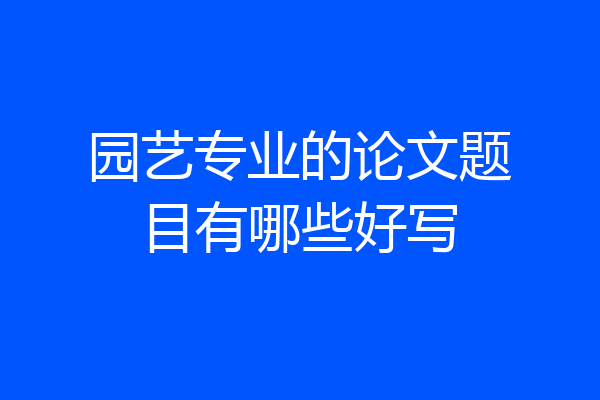 园艺专业的论文题目有哪些好写