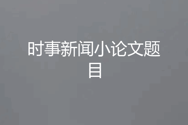 时事新闻小论文题目