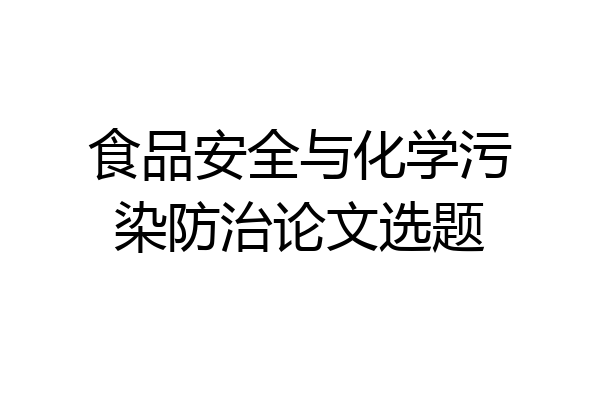 食品安全与化学污染防治论文选题