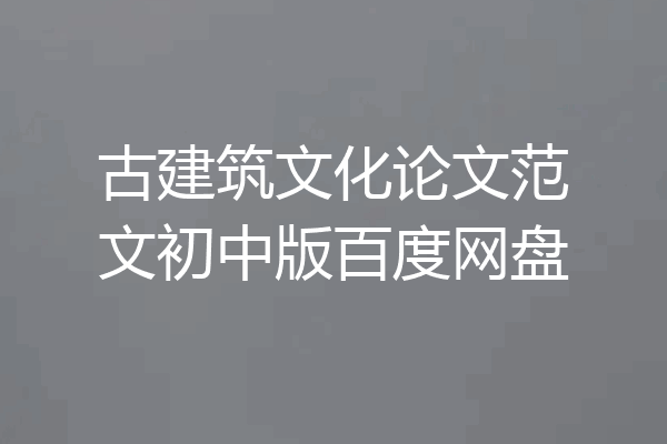 古建筑文化论文范文初中版百度网盘