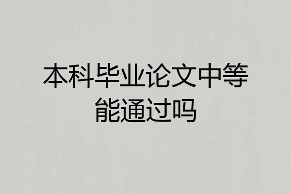 本科毕业论文中等能通过吗