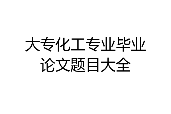 大专化工专业毕业论文题目大全