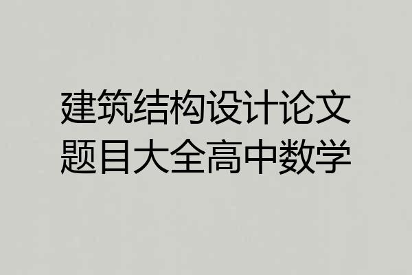 建筑结构设计论文题目大全高中数学