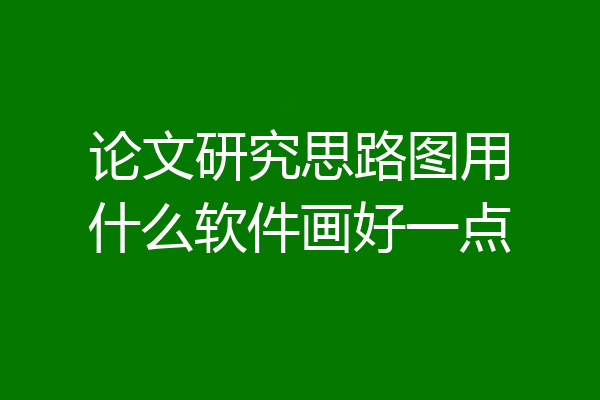 论文研究思路图用什么软件画好一点