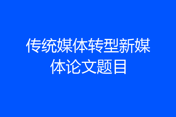 传统媒体转型新媒体论文题目