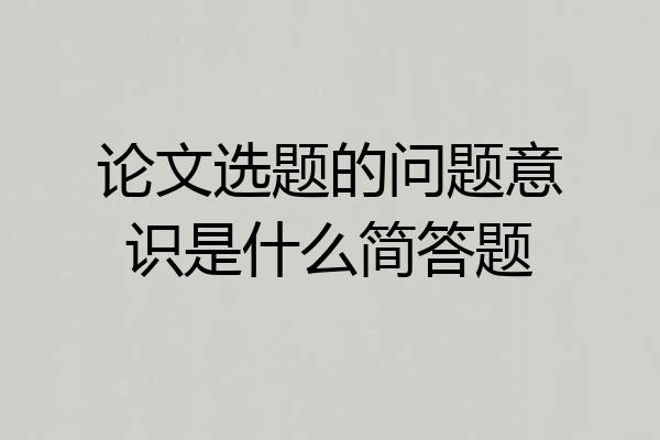 论文选题的问题意识是什么简答题