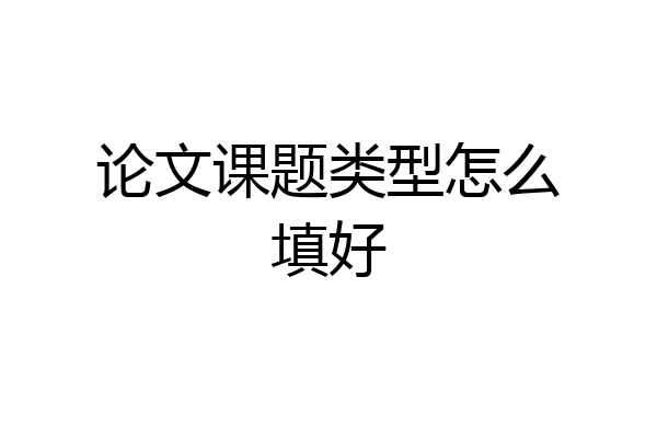 论文课题类型怎么填好