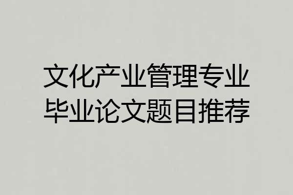 文化产业管理专业毕业论文题目推荐