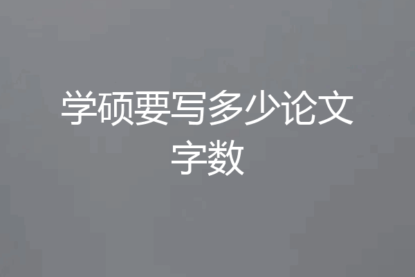 学硕要写多少论文字数