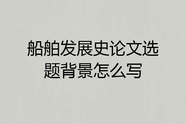 船舶发展史论文选题背景怎么写
