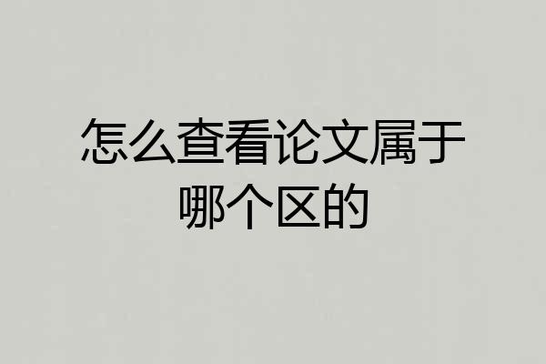 怎么查看论文属于哪个区的