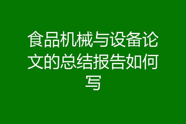 食品机械与设备论文的总结报告如何写