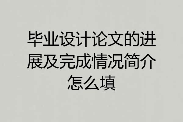 毕业设计论文的进展及完成情况简介怎么填