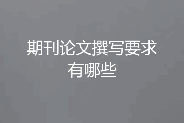 期刊论文撰写要求有哪些