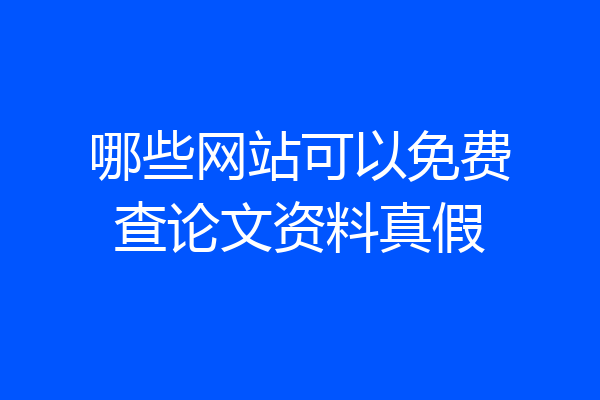 哪些网站可以免费查论文资料真假
