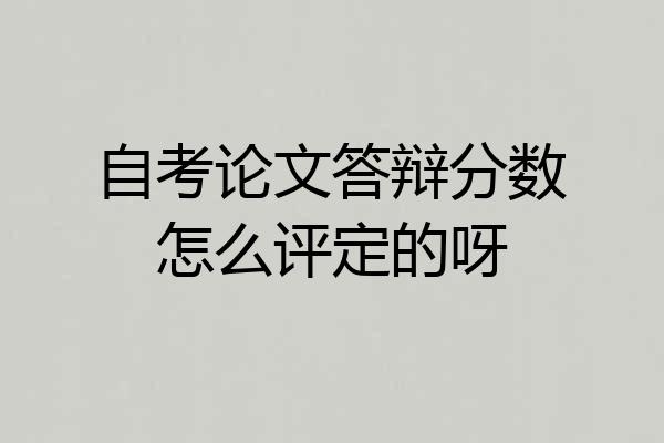 自考论文答辩分数怎么评定的呀