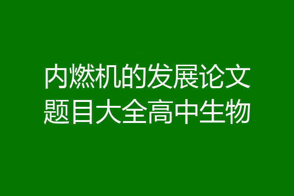 内燃机的发展论文题目大全高中生物
