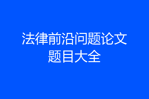 法律前沿问题论文题目大全