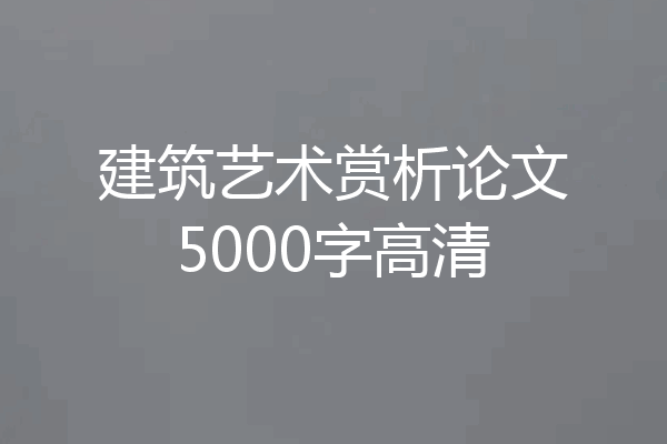 建筑艺术赏析论文5000字高清
