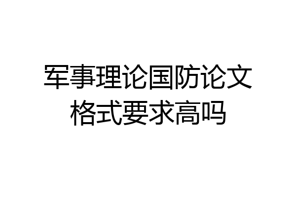 军事理论国防论文格式要求高吗