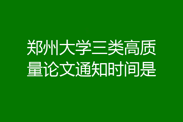 郑州大学三类高质量论文通知时间是