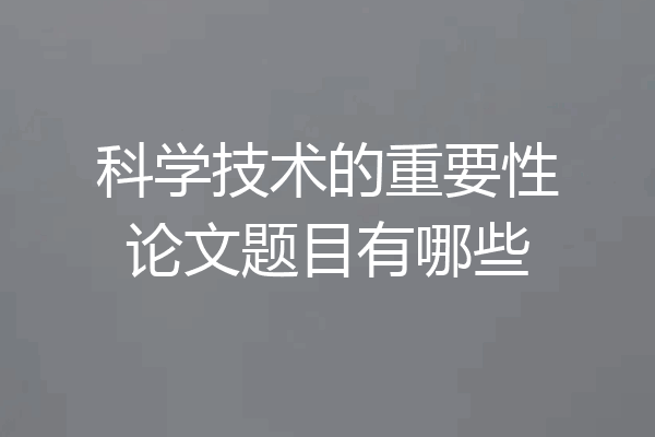 科学技术的重要性论文题目有哪些