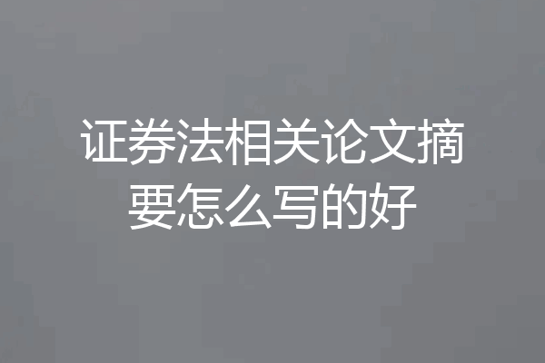 证券法相关论文摘要怎么写的好