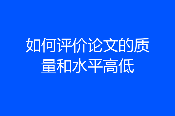 如何评价论文的质量和水平高低