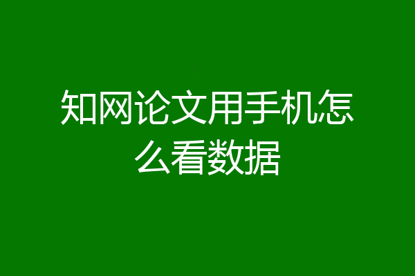 知网论文用手机怎么看数据