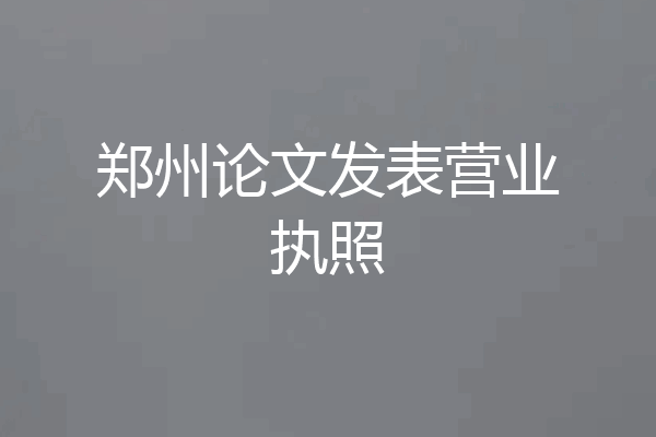 郑州论文发表营业执照