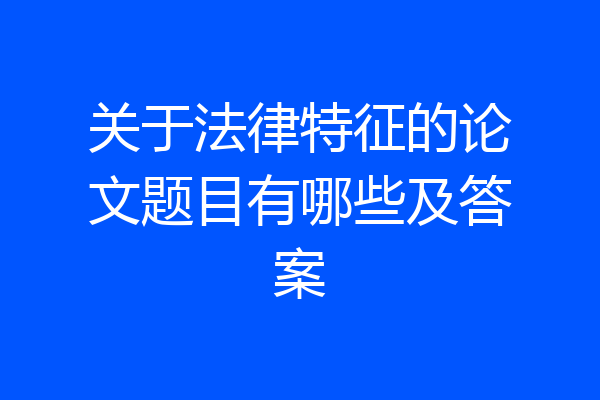 关于法律特征的论文题目有哪些及答案