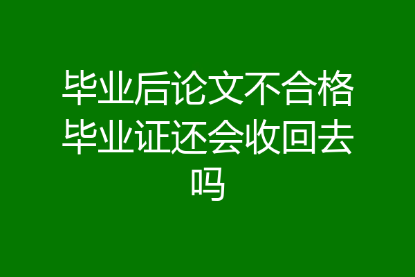 毕业后论文不合格毕业证还会收回去吗