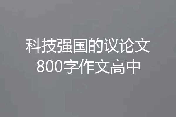 科技强国的议论文800字作文高中