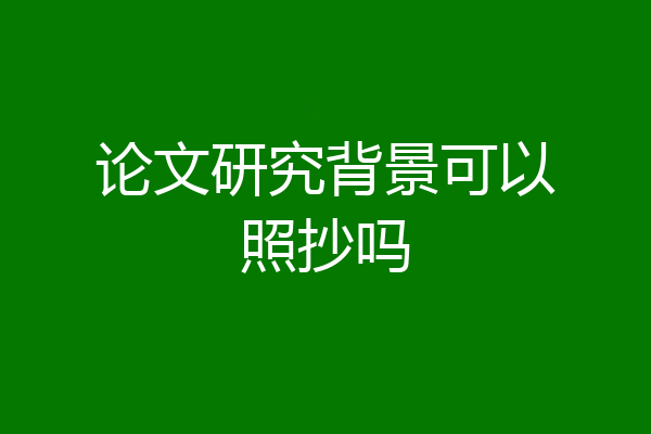 论文研究背景可以照抄吗