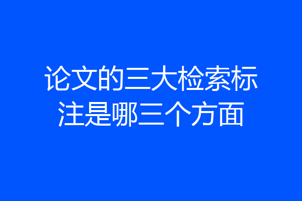 论文的三大检索标注是哪三个方面