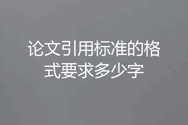 论文引用标准的格式要求多少字