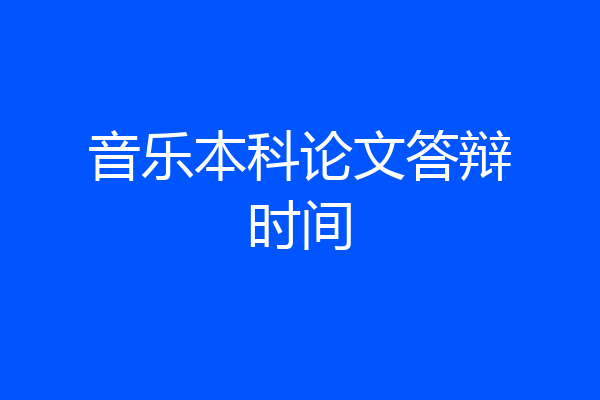 音乐本科论文答辩时间