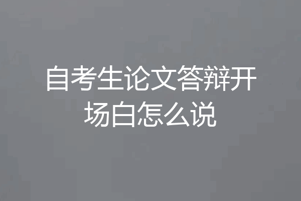 自考生论文答辩开场白怎么说