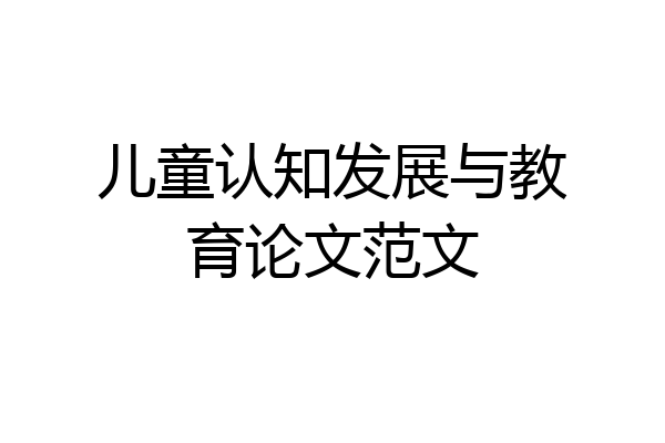 儿童认知发展与教育论文范文