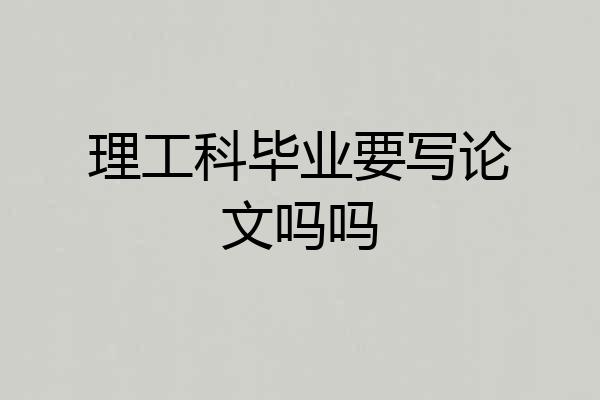 理工科毕业要写论文吗吗