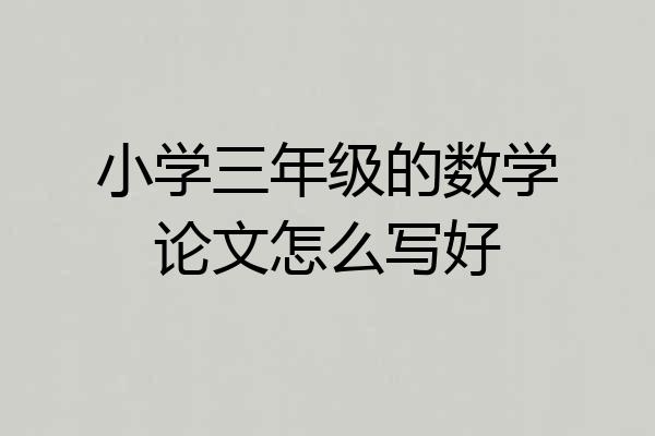 小学三年级的数学论文怎么写好
