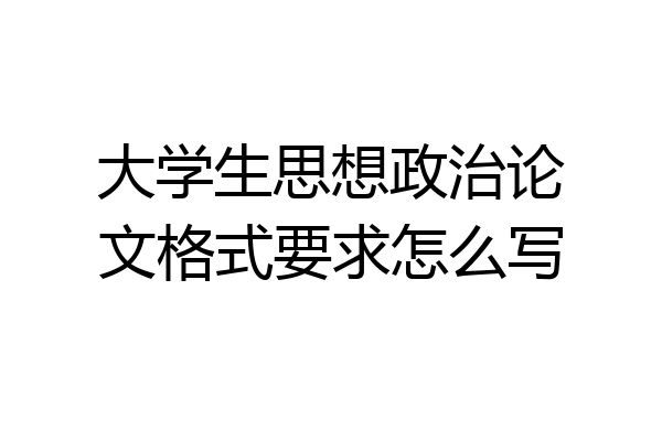 大学生思想政治论文格式要求怎么写