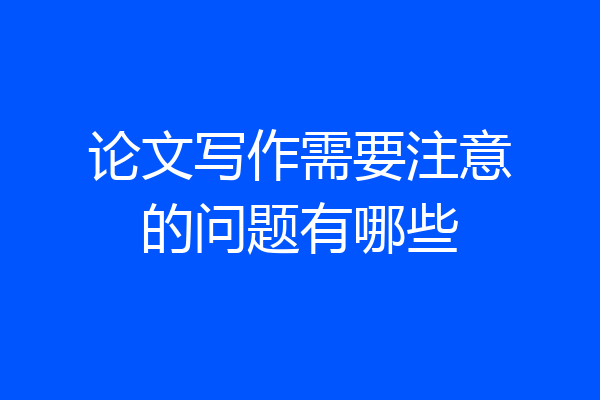 论文写作需要注意的问题有哪些