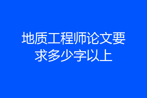 地质工程师论文要求多少字以上