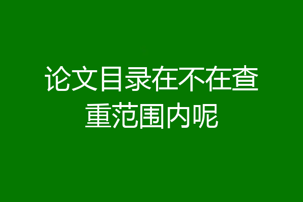 论文目录在不在查重范围内呢