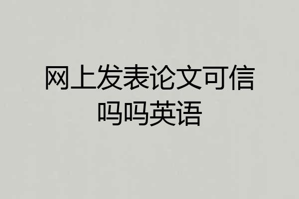 网上发表论文可信吗吗英语