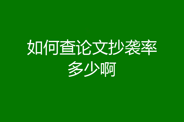 如何查论文抄袭率多少啊