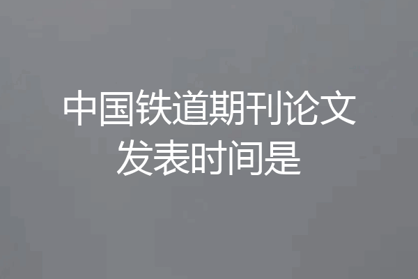 中国铁道期刊论文发表时间是