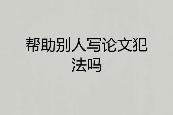 帮助别人写论文犯法吗