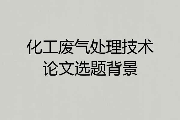 化工废气处理技术论文选题背景